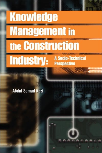 Knowledge Management in the Construction Industry: a Socio-technical Perspective - Abdul Samad Kazi - Kirjat - Idea Group Publishing - 9781591403609 - tiistai 30. marraskuuta 2004