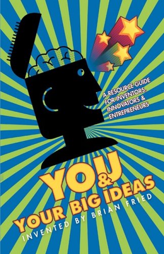 Cover for Brian Fried · You and Your Big Ideas - a Resource Guide for Inventors, Innovators and Entrepreneurs (Paperback Book) (2008)