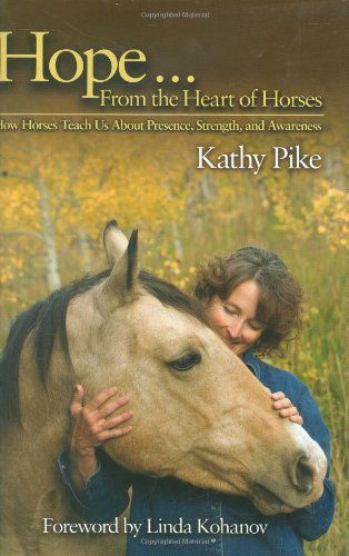 Cover for Kathy Pike · Hope . . . From the Heart of Horses: How Horses Teach Us About Presence, Strength, and Awareness (Hardcover Book) (2009)