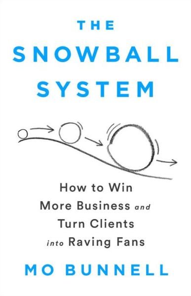 The Snowball System: How to Win More Business and Turn Clients into Raving Fans - Mo Bunnell - Books - PublicAffairs,U.S. - 9781610399609 - October 11, 2018