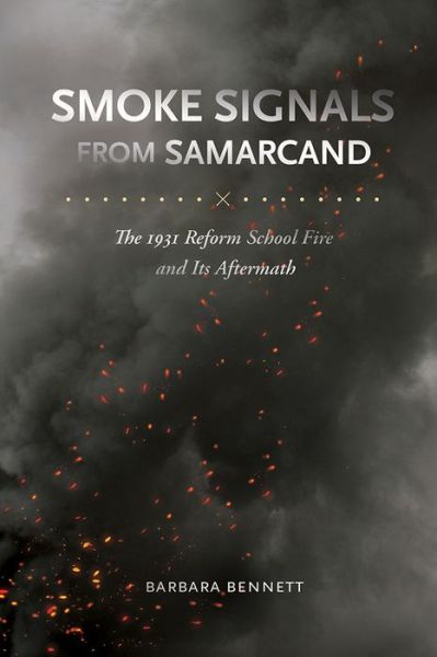 Cover for Barbara Bennett · Smoke Signals from Samarcand: The 1931 Reform School Fire and Its Aftermath (Hardcover Book) (2018)