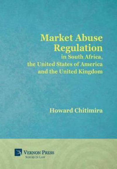 Cover for Howard Chitimira · Market Abuse Regulation in South Africa, the United States of America and the United Kingdom - Vernon Series in Law (Hardcover Book) (2017)