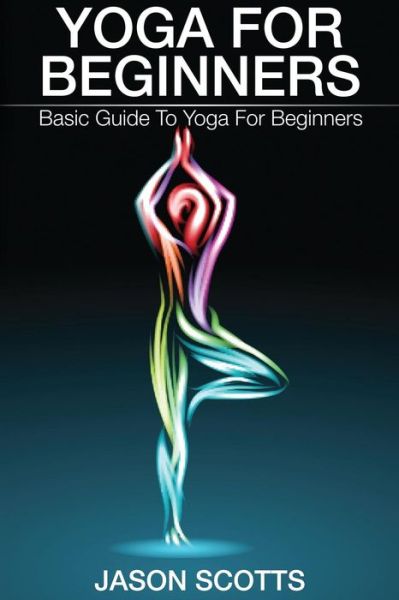 Cover for Jason Scotts · Yoga for Beginners: Basic Guide to Yoga for Beginners (Pocketbok) (2014)