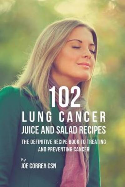 Cover for Joe Correa · 102 Lung Cancer Juice and Salad Recipes (Pocketbok) (2019)