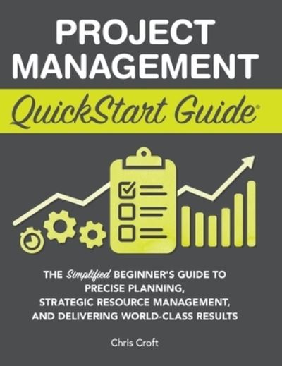 Cover for Chris Croft · Project Management QuickStart Guide: The Simplified Beginner's Guide to Precise Planning, Strategic Resource Management, and Delivering World Class Results (Gebundenes Buch) (2022)