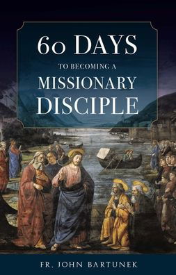 Cover for Fr John Bartunek · 60 Days to Becoming a Missionary Disciple (Paperback Book) (2020)