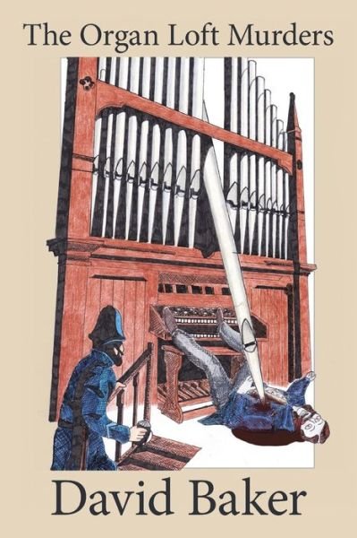 The Organ Loft Murders - David Baker - Kirjat - Authorhouse UK - 9781665597609 - keskiviikko 23. maaliskuuta 2022