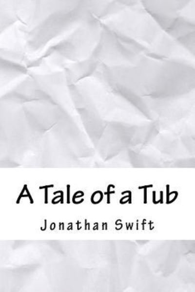 A Tale of a Tub - Jonathan Swift - Livres - Createspace Independent Publishing Platf - 9781718718609 - 5 mai 2018