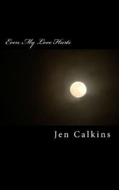 Cover for Jen Calkins · Even My Love Hurts (Taschenbuch) (2018)
