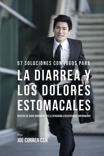 Cover for Joe Correa CSN · 57 Soluciones Con Jugos Rapidos Para la Diarrea y los Dolores Estomacales (Paperback Book) (2018)