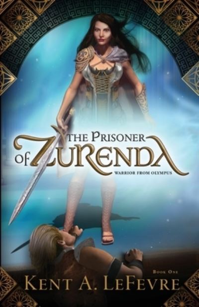 Cover for Kent A LeFevre · The Prisoner of Zurenda : Warrior from Olympus (Paperback Book) (2018)