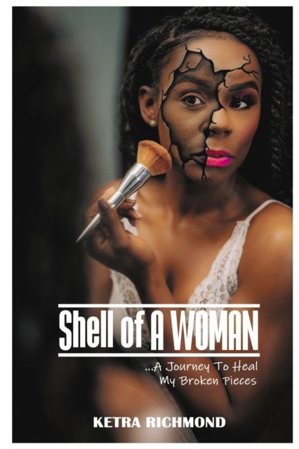 Cover for Ketra Richmond · Shell of A WOMAN: A Journey To Heal My Broken Pieces (Paperback Book) (2020)