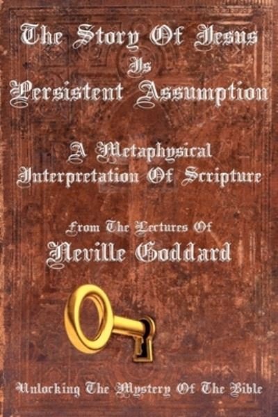 Cover for Neville Goddard · The Story Of Jesus Is Persistent Assumption: A Metaphysical Interpretation of Scripture (Taschenbuch) (2021)