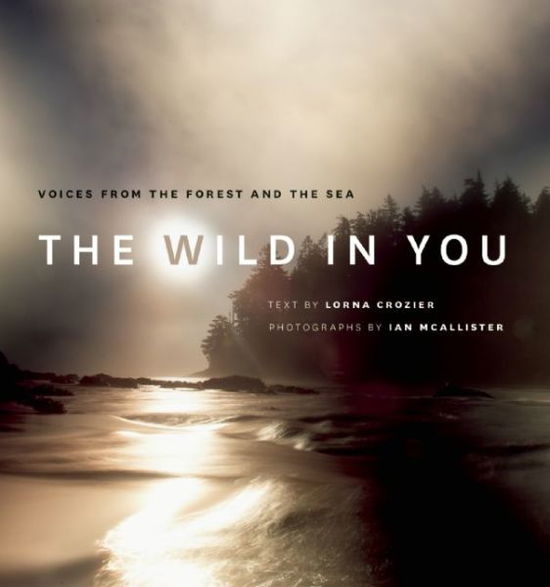 Cover for Lorna Crozier · The Wild in You: Voices from the Forest and the Sea (Hardcover Book) (2015)