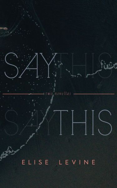 Cover for Elise Levine · Say This: Two Novellas (Taschenbuch) (2022)