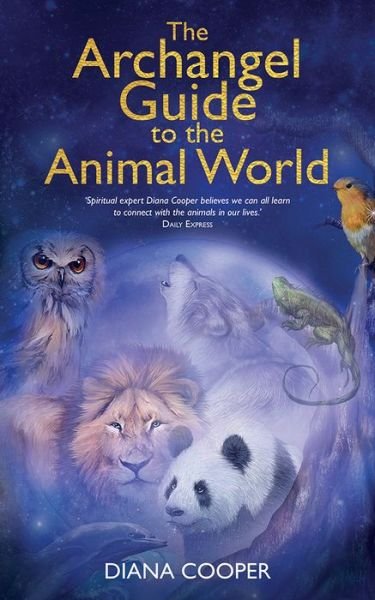The Archangel Guide to the Animal World - Diana Cooper - Books - Hay House UK Ltd - 9781781806609 - August 8, 2017