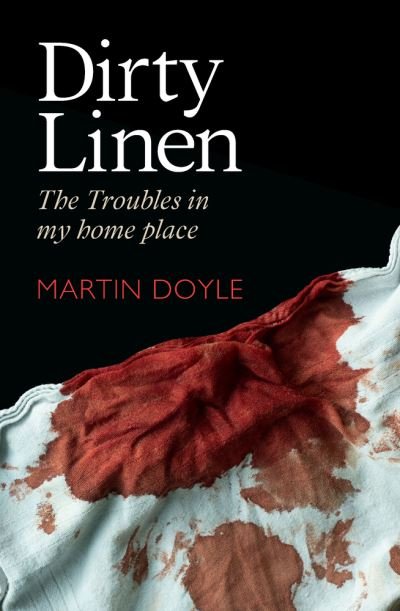 Cover for Martin Doyle · Dirty Linen: The Troubles in My Home Place (Hardcover bog) (2023)