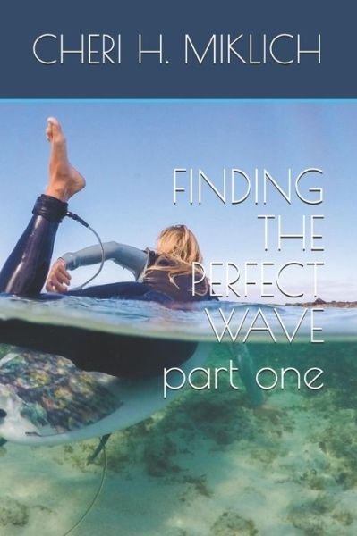 Finding the Perfect Wave, Part One - Cheri H Miklich - Böcker - Independently Published - 9781795836609 - 4 februari 2019