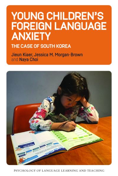 Cover for Jieun Kiaer · Young Children's Foreign Language Anxiety: The Case of South Korea - Psychology of Language Learning and Teaching (Innbunden bok) (2021)