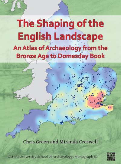 Cover for Green, Chris (Postdoctoral Researcher, Oxford University School of Archaeology) · The Shaping of the English Landscape: An Atlas of Archaeology from the Bronze Age to Domesday Book - Oxford University School of Archaeology: Monograph Series (Paperback Book) (2021)
