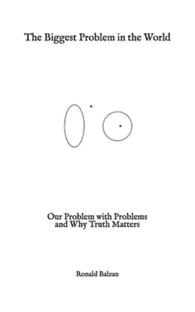 Ronald Balzan · The Biggest Problem in the World: Our Problem with Problems and Why Truth Matters (Paperback Book) (2021)
