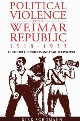 Cover for Dirk Schumann · Political Violence in the Weimar Republic 1918-1933: Battles for the Streets and Fears of Civil War - Studies in Germany History (Hardcover Book) [English edition] (2009)