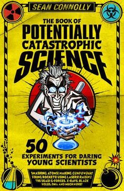 The Book of Potentially Catastrophic Science: 50 Experiments for Daring Young Scientists - Sean Connolly - Książki - Icon Books - 9781848312609 - 1 września 2011