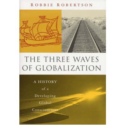 The Three Waves of Globalization: A History of a Developing Global Consciousness - Robbie Robertson - Books - Bloomsbury Publishing PLC - 9781856498609 - December 1, 2002