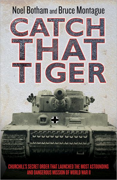 Cover for Noel Botham · Catch That Tiger: Churchill's Secret Order That Launched the Most Astounding and Dangerous Mission of World War II (Hardcover Book) (2012)