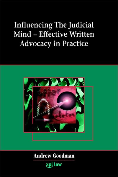 Influencing the Judicial Mind: Effective Written Advocacy - Andrew Goodman - Boeken - XPL Publishing - 9781858113609 - 1 maart 2006