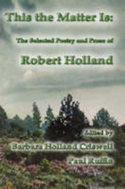 Cover for Robert Holland · This the Matter is: The Selected Poetry and Prose of Robert Holland (Hardcover Book) [Illustrated edition] (2003)