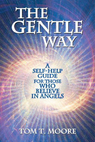 The Gentle Way: a Self-help Guide for Those Who Believe in Angels - Tom T. Moore - Książki - Light Technology Publishing - 9781891824609 - 1 maja 2006