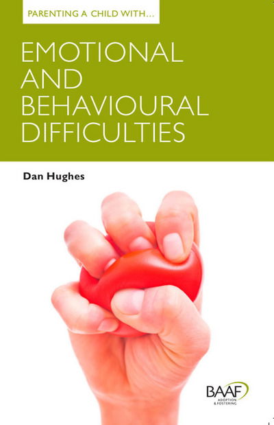 Parenting a Child with Emotional and Behavioural Difficulties - Parenting Matters - Dan Hughes - Books - CoramBAAF - 9781907585609 - November 20, 2012