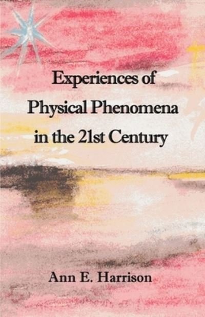 Cover for Ann Ellis Harrison · Experiences of Physical Phenomena in the 21st Century (Buch) (2023)