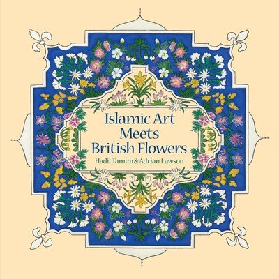 Islamic Art Meets British Flowers - Hadil Tamim - Bücher - Two Rivers Press - 9781909747609 - 21. April 2021