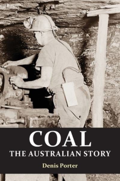 Cover for Denis Porter · Coal: the Australian Story : From convict mining to the birth of a world leader (Hardcover Book) (2019)