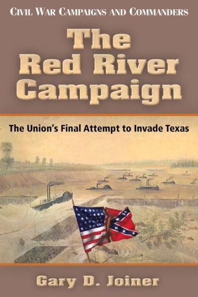 Cover for Gary D. Joiner · The Red River Campaign: The Union's Final Attempt to Invade Texas - Civil War Campaigns &amp; Commanders (Taschenbuch) (2014)