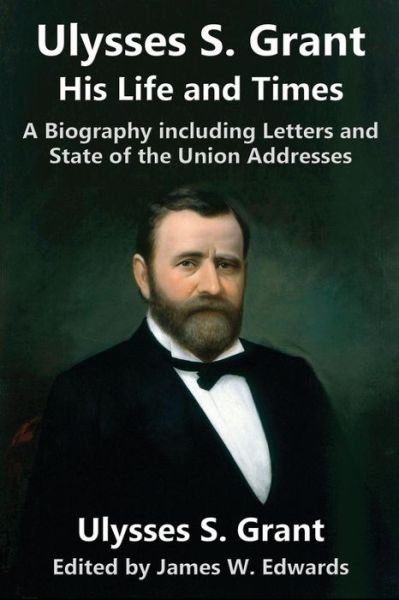 Cover for Ulysses S Grant · Ulysses S. Grant: His Life and Times: A Biography including Letters and State of the Union Addresses (Pocketbok) [Special Library edition] (2018)