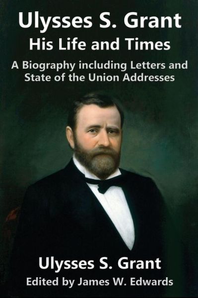 Cover for Ulysses S Grant · Ulysses S. Grant: His Life and Times: A Biography including Letters and State of the Union Addresses (Paperback Book) [Special Library edition] (2018)