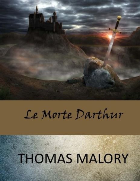 Le Morte Darthur - Thomas Malory - Books - Createspace Independent Publishing Platf - 9781973825609 - July 29, 2017