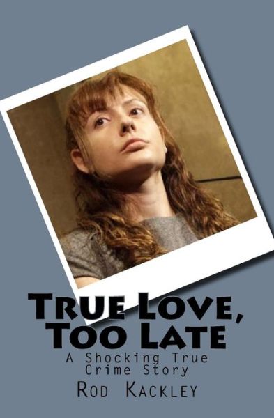 Cover for Rod Kackley · True Love, Too Late (Paperback Book) (2017)