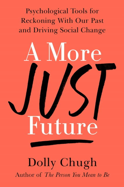 Cover for Dolly Chugh · A More Just Future: Psychological Tools for Reckoning with Our Past and Driving Social Change (Hardcover Book) (2022)