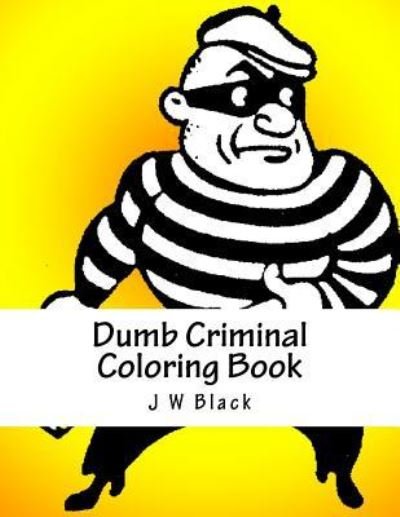 Cover for J W Black · Dumb Criminal Coloring Book (Paperback Bog) (2018)