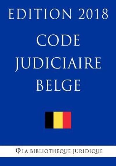 Code Judiciaire Belge - Edition 2018 - La Bibliotheque Juridique - Books - Createspace Independent Publishing Platf - 9781985354609 - February 12, 2018