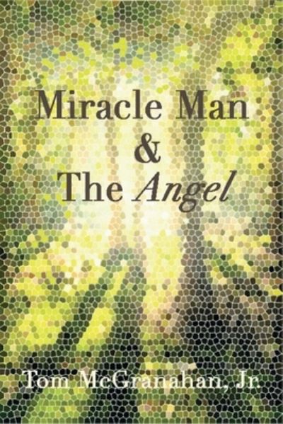 Miracle Man & The Angel - Jr Tom J McGranahan - Livros - Createspace Independent Publishing Platf - 9781986724609 - 10 de novembro de 2018