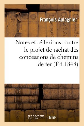 Cover for Aulagnier-f · Notes et Reflexions Contre Le Projet De Rachat Des Concessions De Chemins De Fer Par La Republique (Taschenbuch) [French edition] (2013)