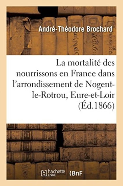 Cover for André-Théodore Brochard · De La Mortalite Des Nourrissons en France (Paperback Book) (2018)