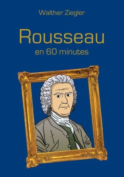 Rousseau en 60 minutes - Ziegler - Books -  - 9782322109609 - January 22, 2019