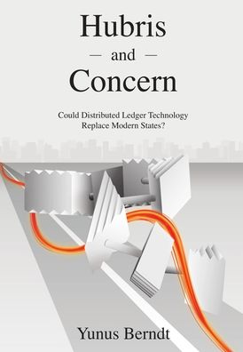 Cover for Yunus Berndt · Hubris and Concern: Could Distributed Ledger Technology Replace Modern States? (Hardcover Book) (2021)