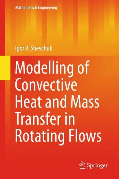 Igor V. Shevchuk · Modelling of Convective Heat and Mass Transfer in Rotating Flows - Mathematical Engineering (Hardcover Book) [1st ed. 2015 edition] (2015)